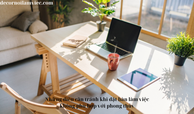 Những điều cần tránh khi đặt bàn làm việc không phù hợp với phong thủy